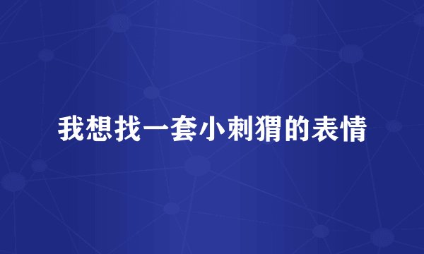 我想找一套小刺猬的表情