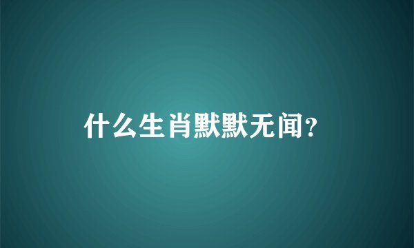 什么生肖默默无闻？