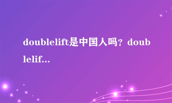 doublelift是中国人吗？doublelift为什么叫大师兄