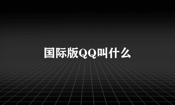 国际版QQ叫什么
