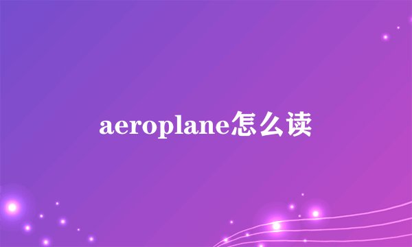 aeroplane怎么读