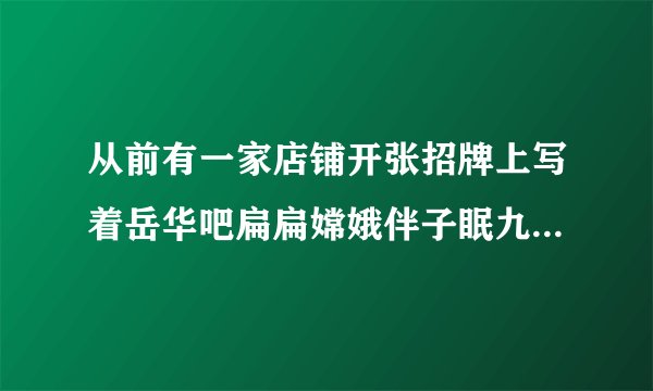 从前有一家店铺开张招牌上写着岳华吧扁扁嫦娥伴子眠九十天下雨读书不用