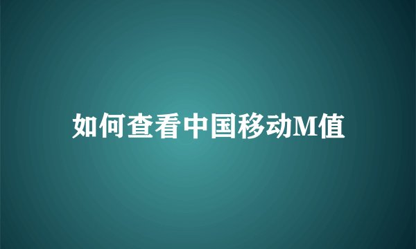 如何查看中国移动M值