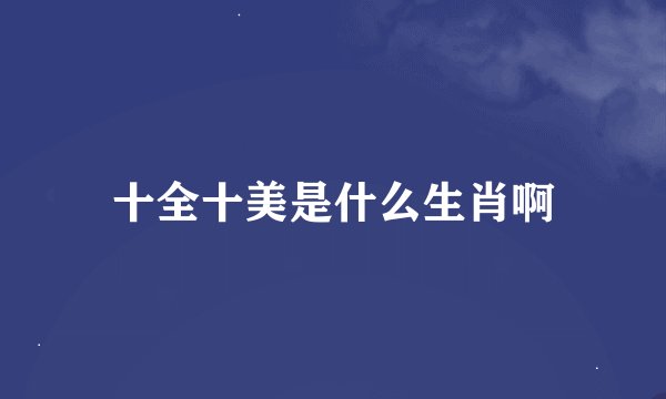十全十美是什么生肖啊