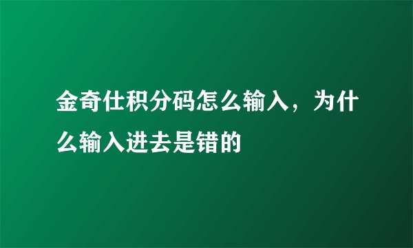 金奇仕积分码怎么输入，为什么输入进去是错的