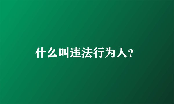 什么叫违法行为人？