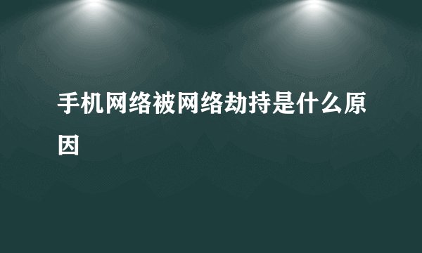 手机网络被网络劫持是什么原因