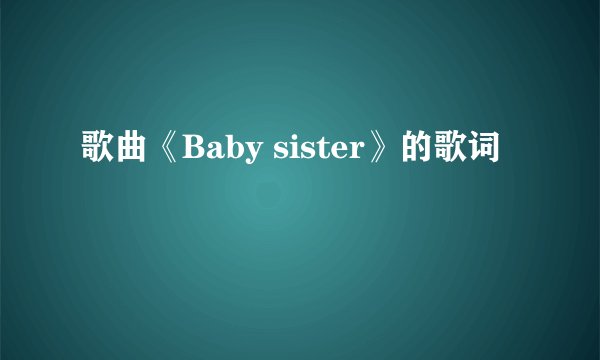 歌曲《Baby sister》的歌词