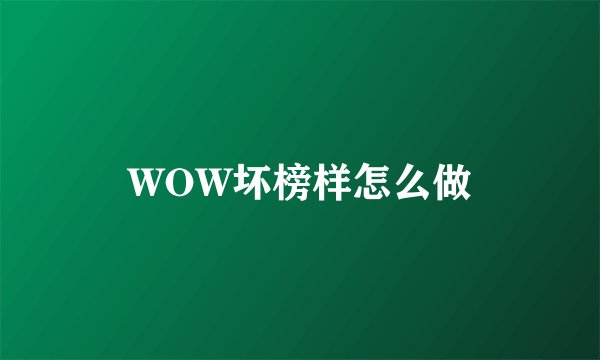 WOW坏榜样怎么做