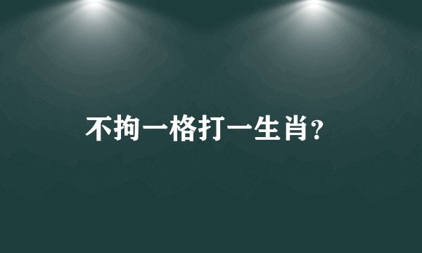 不拘一格打一生肖？