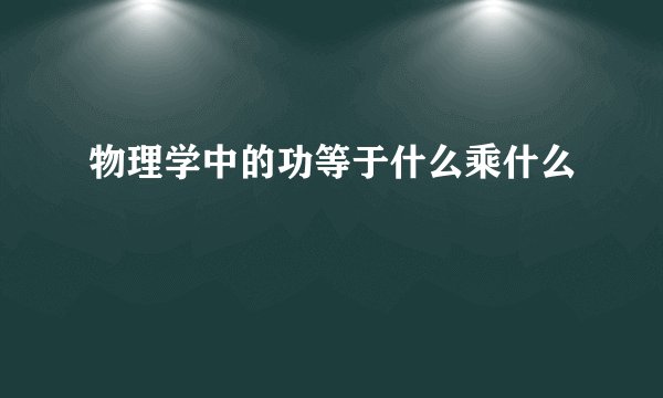 物理学中的功等于什么乘什么