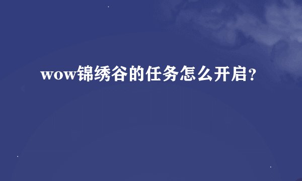 wow锦绣谷的任务怎么开启？