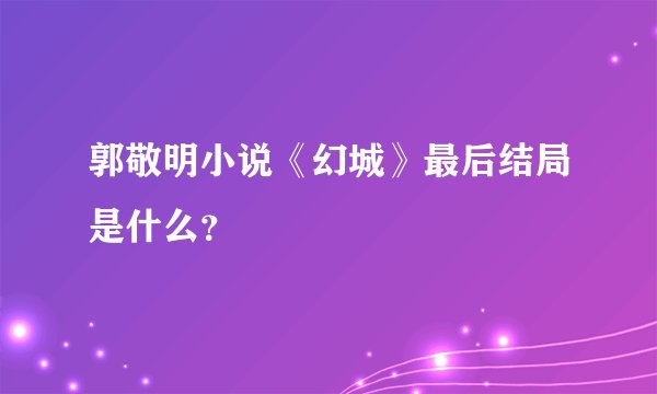 郭敬明小说《幻城》最后结局是什么？