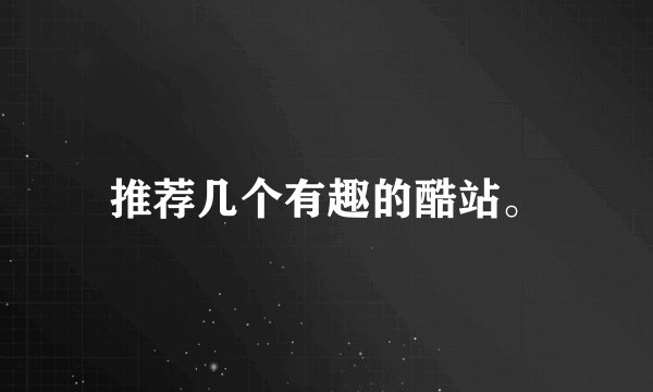 推荐几个有趣的酷站。