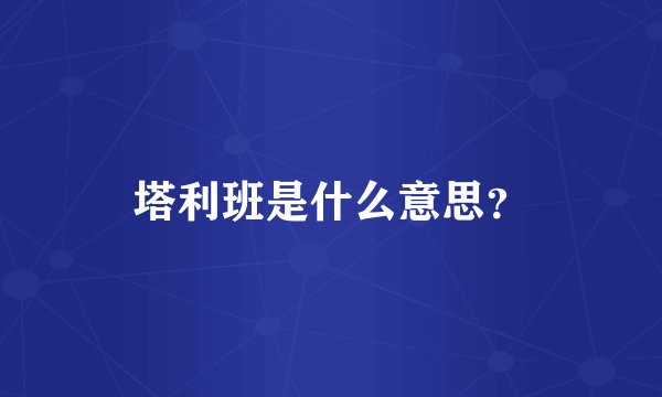 塔利班是什么意思？