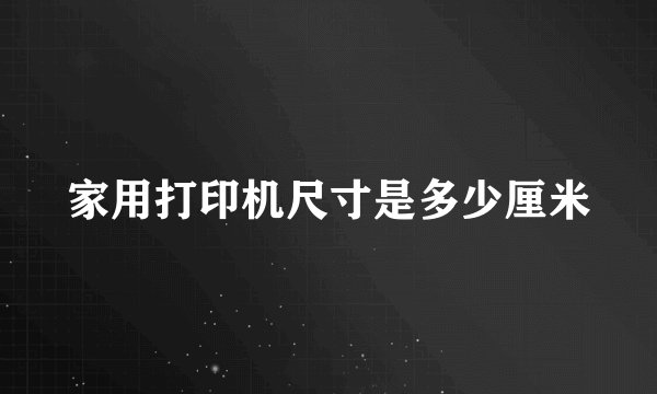 家用打印机尺寸是多少厘米