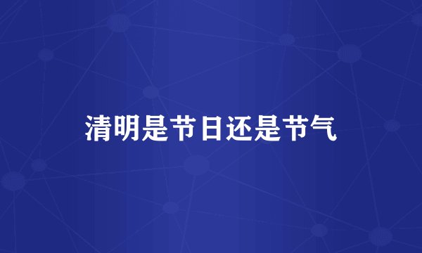 清明是节日还是节气