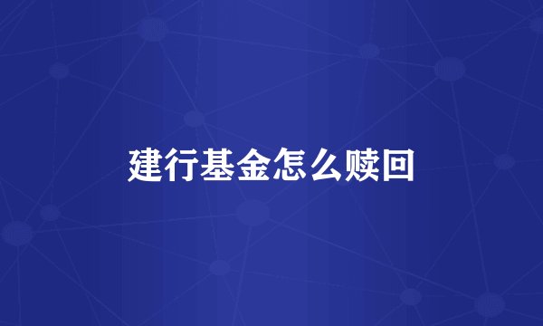 建行基金怎么赎回