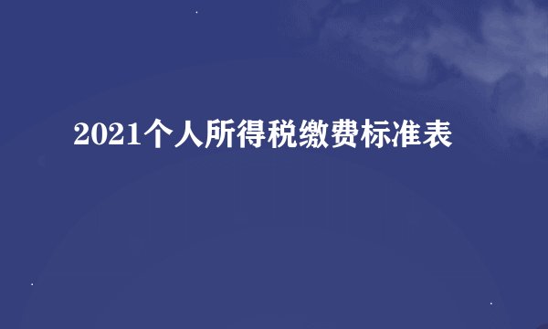 2021个人所得税缴费标准表