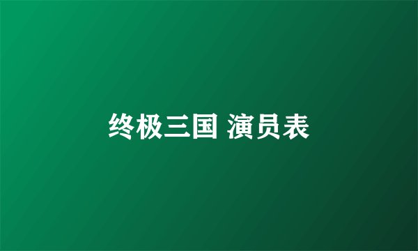 终极三国 演员表