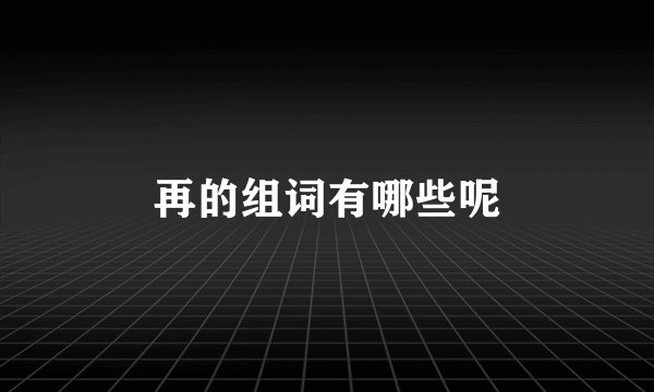 再的组词有哪些呢