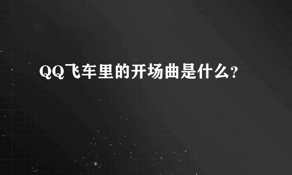QQ飞车里的开场曲是什么？