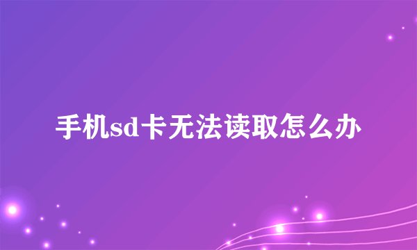 手机sd卡无法读取怎么办