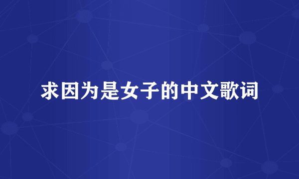 求因为是女子的中文歌词