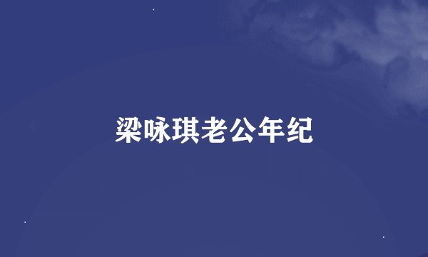 梁咏琪老公年纪