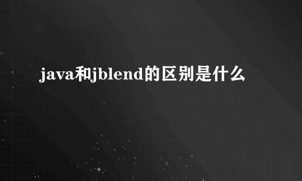 java和jblend的区别是什么