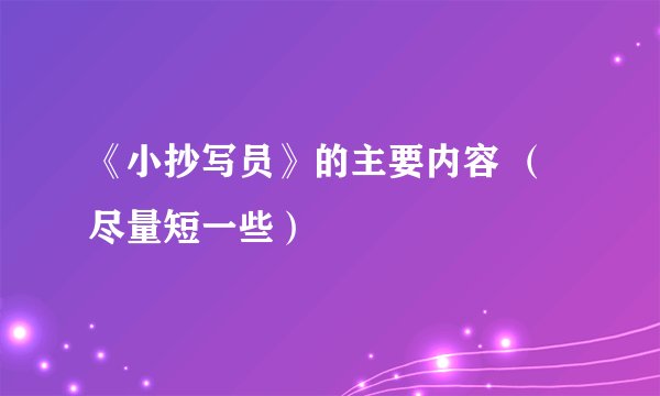 《小抄写员》的主要内容 （尽量短一些）