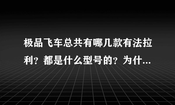 极品飞车总共有哪几款有法拉利？都是什么型号的？为什么从6以后就没了啊？