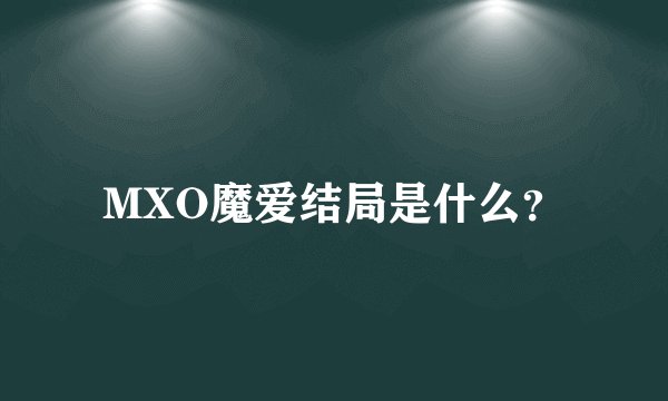 MXO魔爱结局是什么？