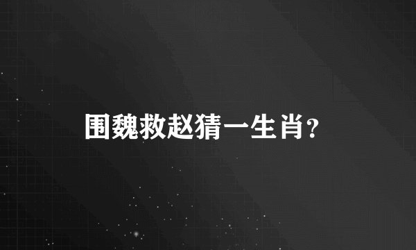 围魏救赵猜一生肖？