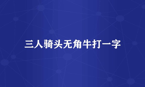 三人骑头无角牛打一字