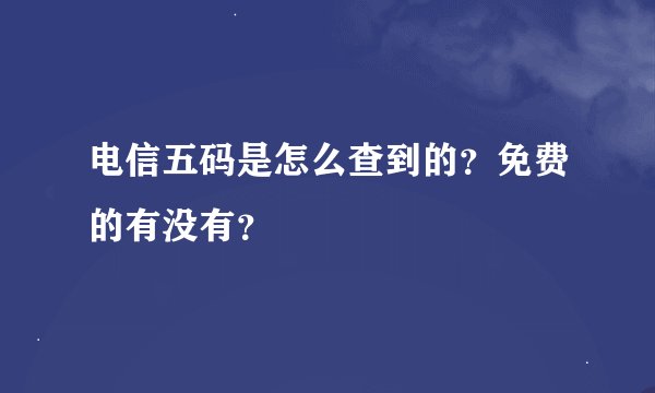 电信五码是怎么查到的？免费的有没有？