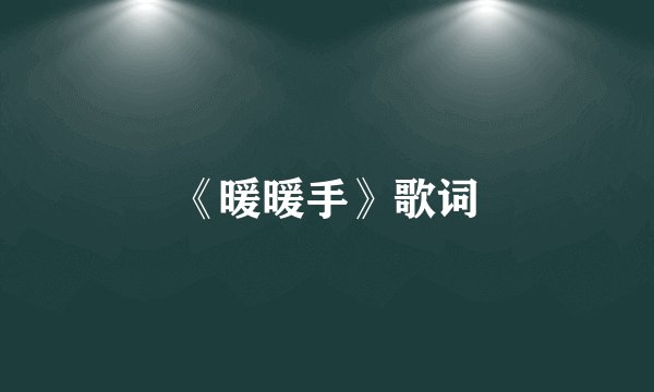 《暖暖手》歌词