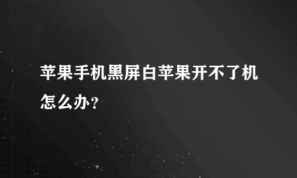 苹果手机黑屏白苹果开不了机怎么办？