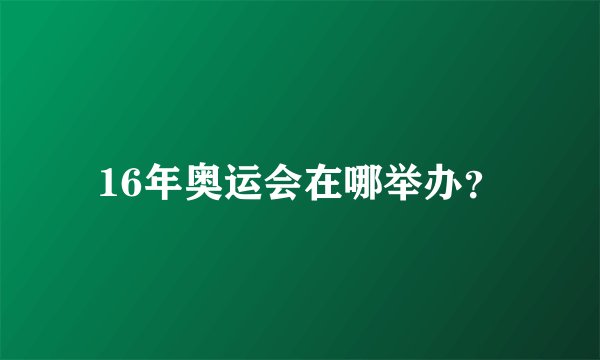 16年奥运会在哪举办？