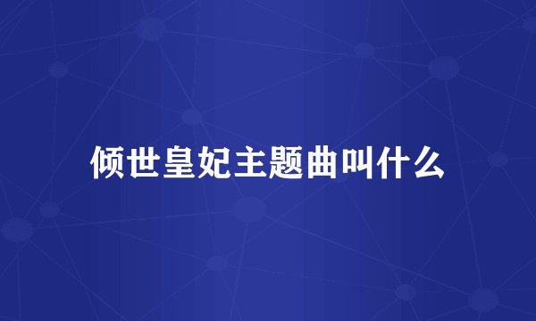 倾世皇妃主题曲叫什么