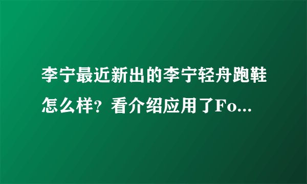 李宁最近新出的李宁轻舟跑鞋怎么样？看介绍应用了FoamEVAlite科技，是起什么作用的？