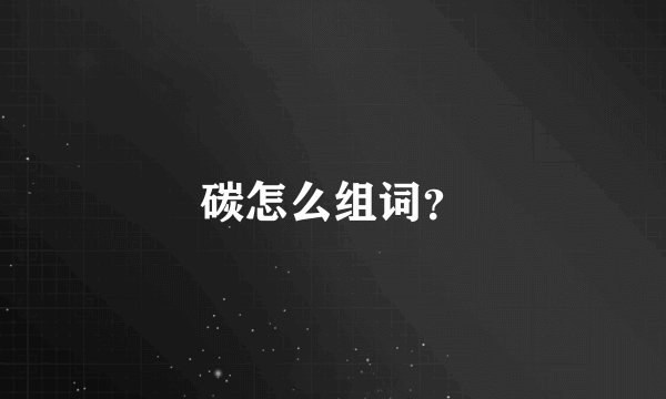 碳怎么组词？