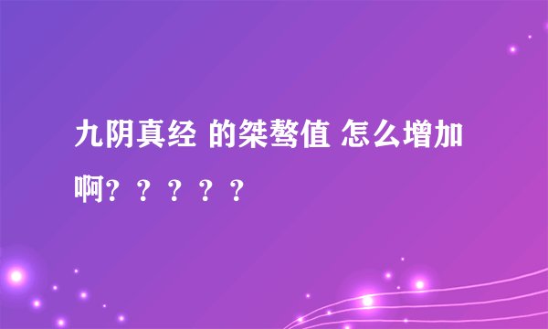 九阴真经 的桀骜值 怎么增加啊？？？？？