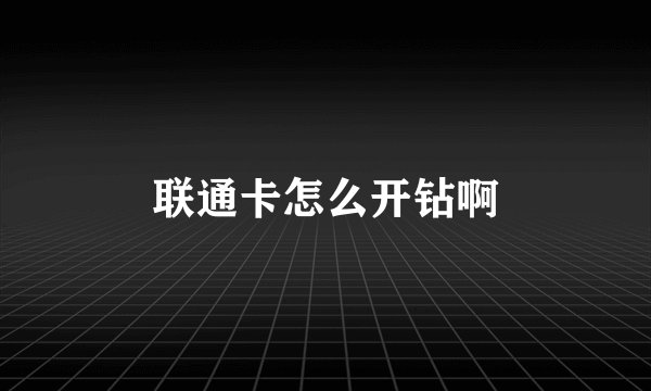 联通卡怎么开钻啊