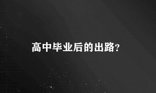 高中毕业后的出路？