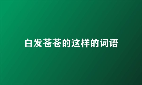 白发苍苍的这样的词语