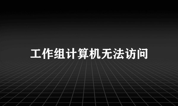 工作组计算机无法访问
