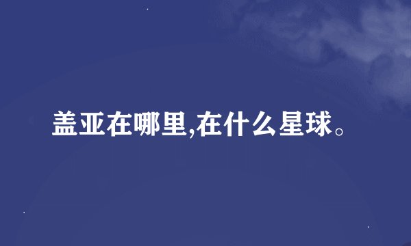 盖亚在哪里,在什么星球。
