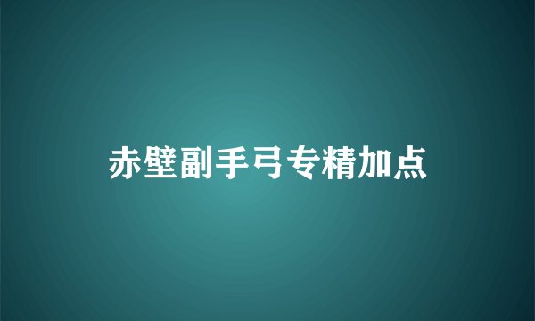 赤壁副手弓专精加点