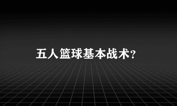 五人篮球基本战术？